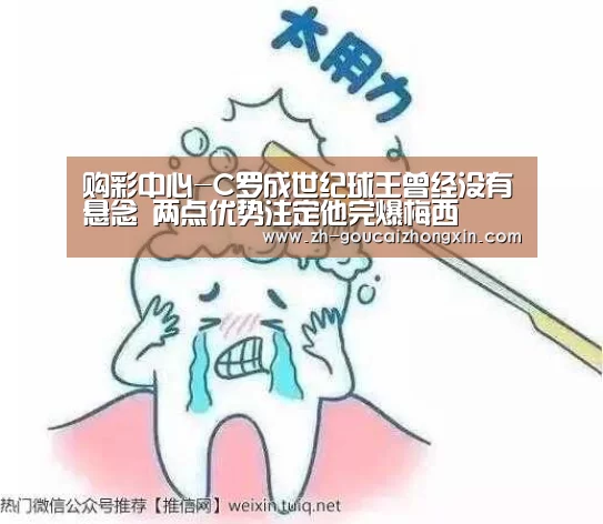 购彩中心-C罗成世纪球王曾经没有悬念 两点优势注定他完爆梅西(图2) 购彩中心