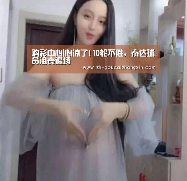 购彩中心|心凉了!10轮不胜,泰达球员沮丧退场(图4) 购彩中心